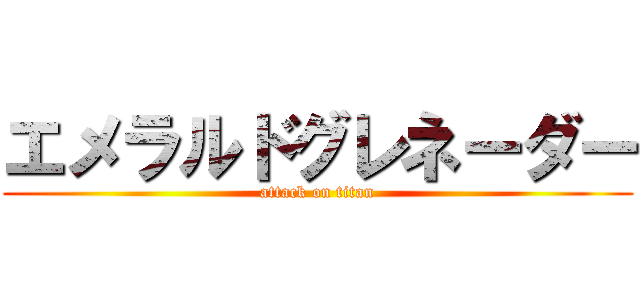エメラルドグレネーダー (attack on titan)