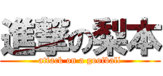 進撃の梨本 (attack on a goofball)