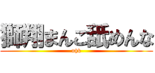 獅翔まんこ舐めんな (nhk)