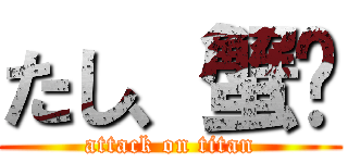 たし、蟹🦀 (attack on titan)