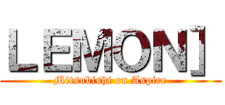 ＬＥＭＯＮ］ (Mitsubishi on Aspire)