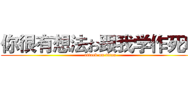 你很有想法お跟我学作死吧 (attack on titan)