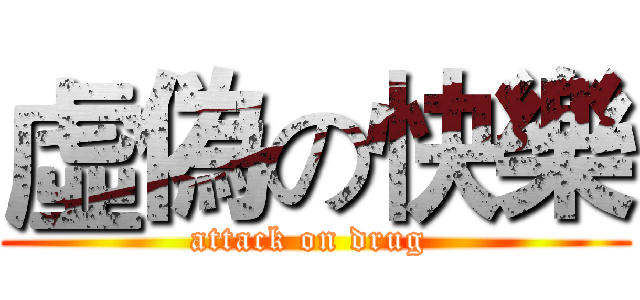 虛偽の快樂 (attack on drug )