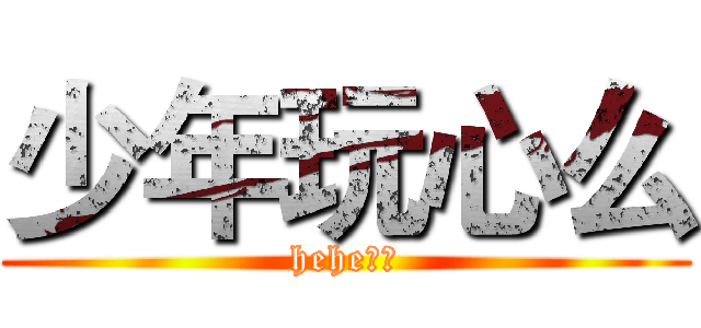 少年玩心么 (hehe。。)