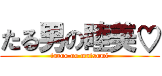 たる男の睦美♡ (taruo no mutsumi)