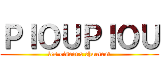 ＰＩＯＵＰＩＯＵ (les oiseaux chantent)