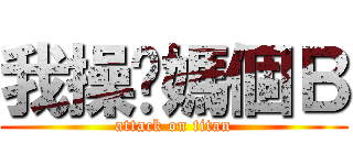 我操你媽個Ｂ (attack on titan)
