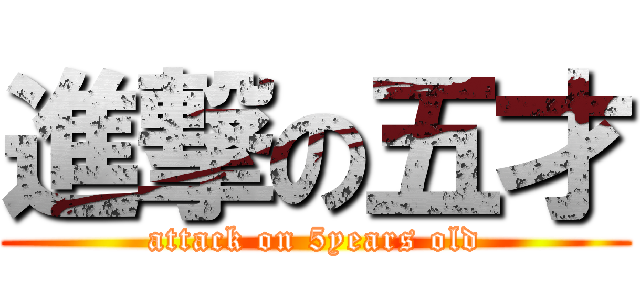 進撃の五才 (attack on 5years old)