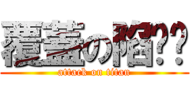 覆蓋の陷阱卡 (attack on titan)