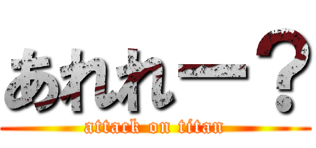 あれれー？ (attack on titan)