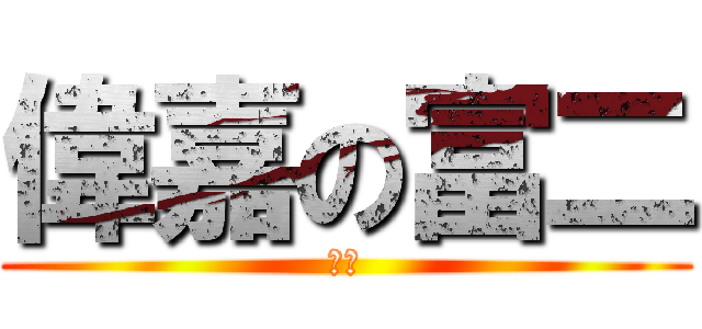 偉嘉の富二 (去死)