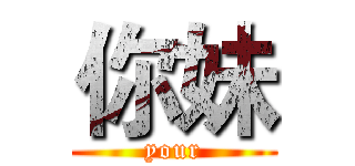 你妹 (your)