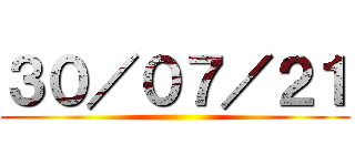 ３０／０７／２１ ()