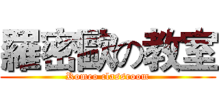 羅密歐の教室 (Romeo classroom)