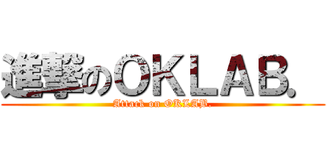 進撃のＯＫＬＡＢ． (Attack on OKLAB.)