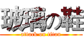 玻璃の鞋 (attack on titan)