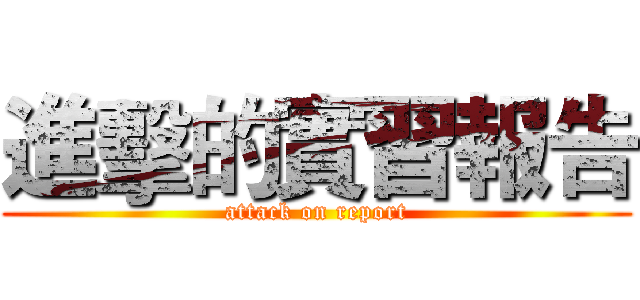 進擊的實習報告 (attack on report)