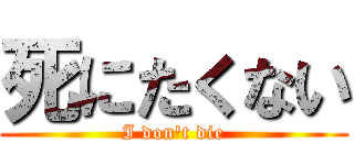 死にたくない (I don't die)