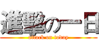 進擊の一日 (attack on today)