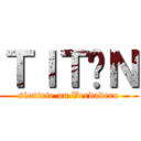 ＴＩＴÁＮ (sientete un Verdadero)