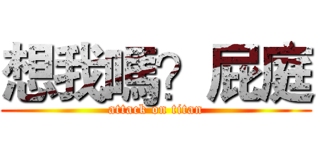 想我嗎？屁庭 (attack on titan)