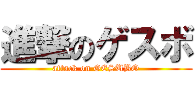 進撃のゲスボ (attack on GESUBO)