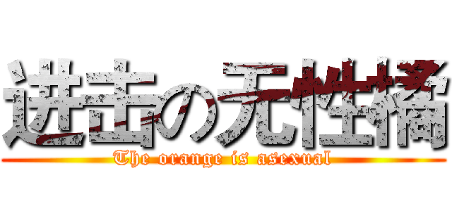 进击の无性橘 (The orange is asexual)