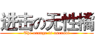 进击の无性橘 (The orange is asexual)