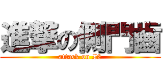 進撃の側門齒 (attack on I2)