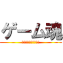 ゲーム魂 (これみよがしに見せる)