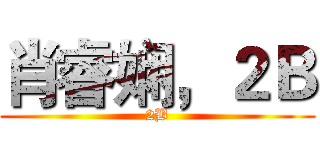 肖睿娴，２Ｂ (2B)
