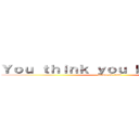 Ｙｏｕ ｔｈｉｎｋ ｙｏｕ ｋｎｏｗ ｍｅ． (attack on titan)