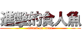 進擊的食人魚 (attack on titan)
