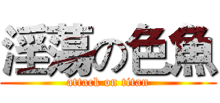淫蕩の色魚 (attack on titan)