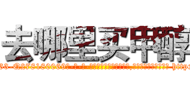 去哪里买甲醇 (去哪里买甲醇【电-186x2687x6963-Q278180069元-吉-药-业】我们做的是长期生意,靠的是老客户长期支持 http://sngk.net/RdYoZs
)