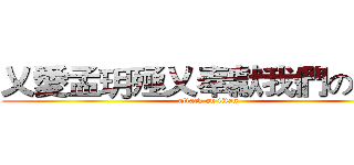 乂愛孟玥殛乂奉獻我們の心臟 (attack on titan)