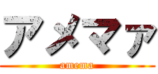 アメマァ (amema)
