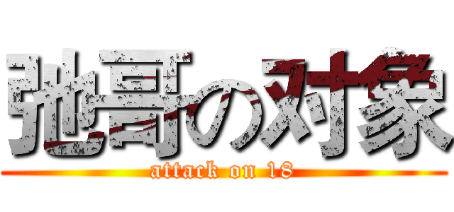 弛哥の对象 (attack on 18)