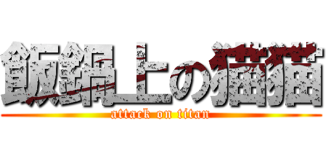 飯鍋上の猫猫 (attack on titan)