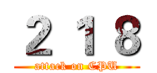 ２ １ ８ (attack on CPU)