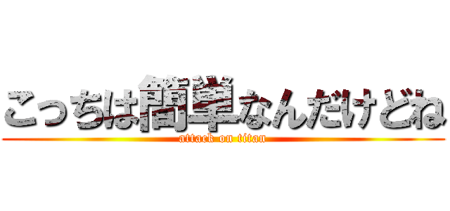 こっちは簡単なんだけどね (attack on titan)