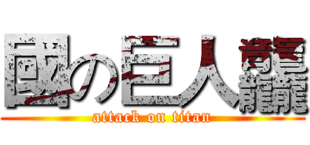 國の巨人龘 (attack on titan)