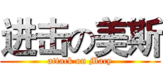 进击の美斯 (attack on Macy)