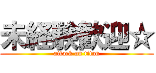 未経験歓迎☆ (attack on titan)