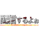 配信するよぉ (Haishin suruyo！)