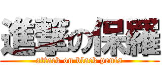 進撃の保羅 (attack on black penis)