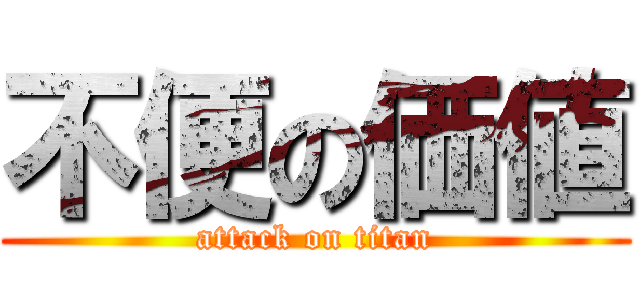 不便の価値 (attack on titan)