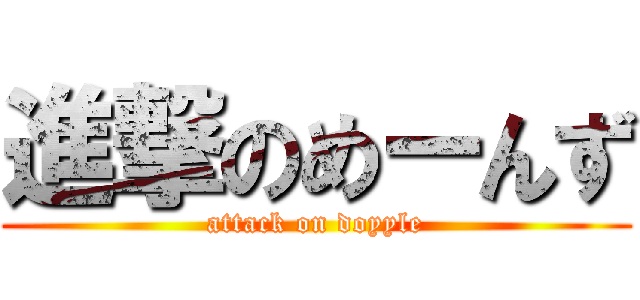 進撃のめーんず (attack on doyyle)