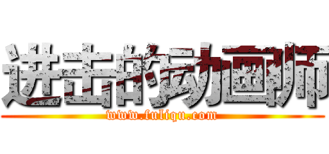 进击的动画师 (www.fuliqu.com)
