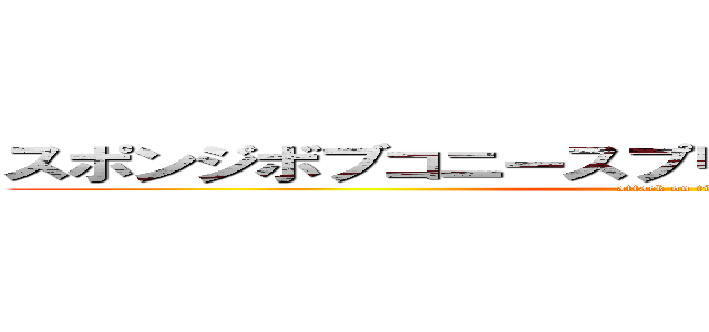 スポンジボブコニースプリングまお・シラーガⅡ世 (attack on titan)